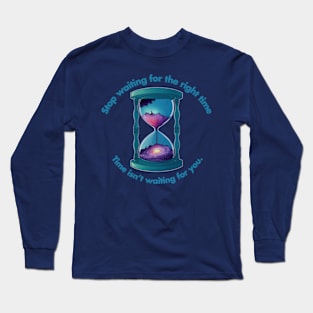 Stop waiting for the right time Long Sleeve T-Shirt